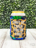 Shut Up Liver You're Fine Can Cooler