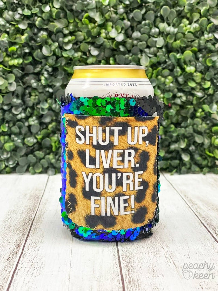 Shut Up Liver You're Fine Can Cooler